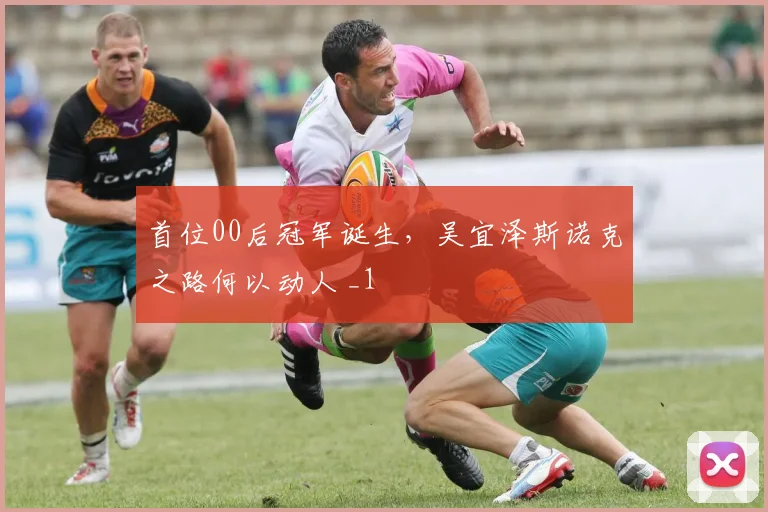 首位00后冠军诞生，吴宜泽斯诺克之路何以动人 _1