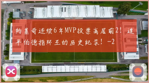 约基奇连续6年MVP投票高居前2！追平伯德指环王的历史纪录！