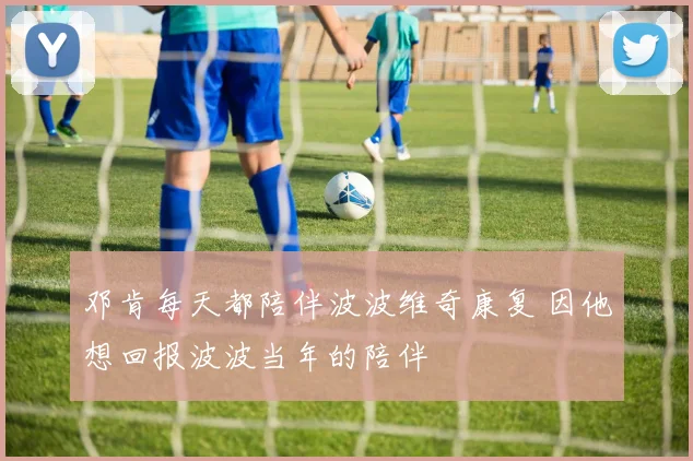 邓肯每天都陪伴波波维奇康复 因他想回报波波当年的陪伴
