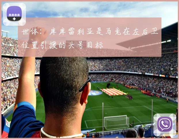 世体：库库雷利亚是马竞在左后卫位置引援的头号目标