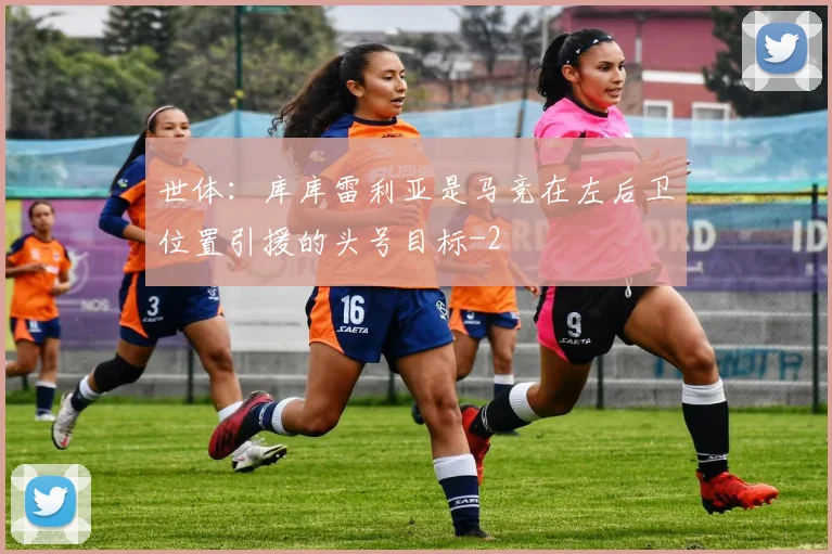 世体：库库雷利亚是马竞在左后卫位置引援的头号目标