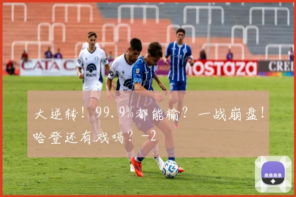 大逆转！99.9%都能输？一战崩盘！哈登还有戏吗？