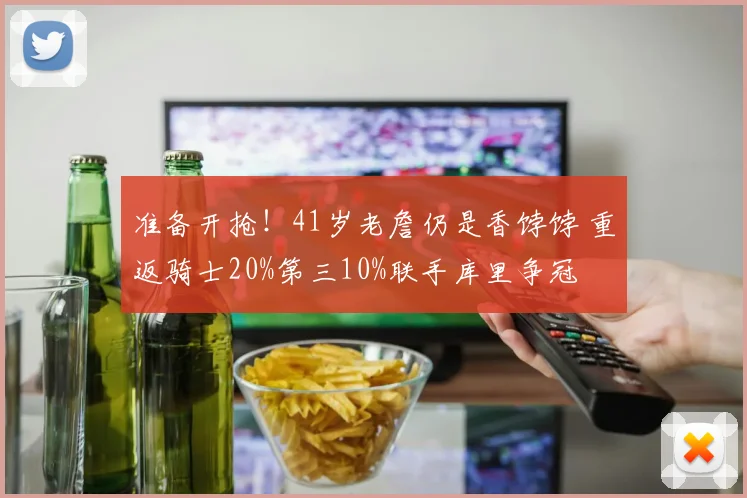 准备开抢！41岁老詹仍是香饽饽 重返骑士20%第三10%联手库里争冠