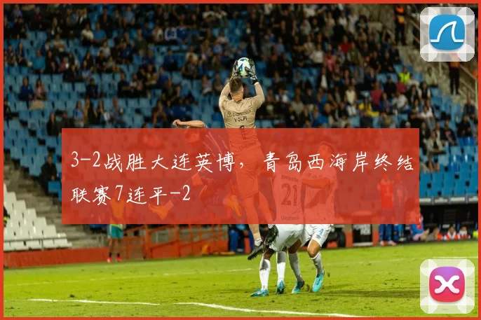 3-2战胜大连英博，青岛西海岸终结联赛7连平